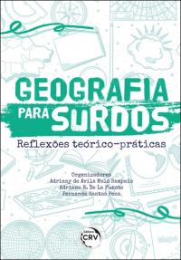 GEOGRAFIA PARA SURDOS <BR> REFLEXÕES TEÓRICO-PRÁTICAS