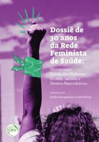 DOSSIÊ DE 30 ANOS DA REDE FEMINISTA DE SAÚDE:<br> democracia, saúde das mulheres, direitos sexuais e direitos reprodutivos
