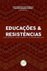 EDUCAÇÕES & RESISTÊNCIAS: <br>diálogos, rupturas e alternâncias