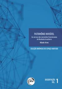 PATRIMÔNIO INVISÍVEL:<br> as cercas dos conventos franciscanos do Nordeste brasileiro <br>Coleção Dinâmicas do Espaço Habitado <br>Dissertação Volume 1