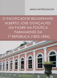 O PACIFICADOR BELIGERANTE:<br>Alberto José Gonçalves - um padre na polí­tica paranaense da 1ª República (1892 -1896)