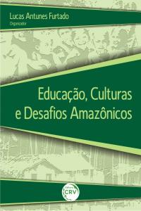 EDUCAÇÃO, CULTURAS E DESAFIOS AMAZÔNICOS
