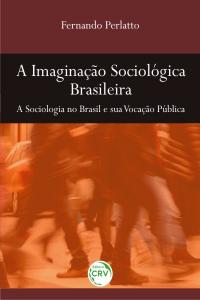 A IMAGINAÇÃO SOCIOLÓGICA BRASILEIRA:<br>a sociologia no Brasil e sua vocação pública