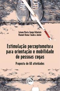 ESTIMULAÇÃO PERCEPTOMOTORA PARA ORIENTAÇÃO E MOBILIDADE DE PESSOAS CEGAS: <br>proposta de 60 atividades