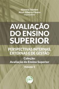 AVALIAÇÃO DO ENSINO SUPERIOR: <br> Perspectivas internas, externas e de gestão <br> Coleção Avaliação do Ensino Superior <br> Volume 5