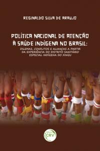 POLÍTICA NACIONAL DE ATENÇÃO À SAÚDE INDÍGENA NO BRASIL:  <br>dilemas, conflitos e alianças a partir da experiência do Distrito Sanitário Especial Indígena do Xingu