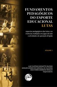 FUNDAMENTOS PEDAGÓGICOS DO ESPORTE EDUCACIONAL – LUTAS VOLUME 1: <br>aspectos pedagógicos das lutas e as vivências múltiplas em jogos de luta e atividades de oposição dirigida