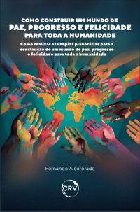 Como construir um mundo de paz, progresso e felicidade para toda a humanidade:<br> Como realizar as utopias planetárias para a construção de um mundo de paz, progresso e felicidade para toda a humanidade
