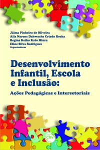DESENVOLVIMENTO INFANTIL, ESCOLA E INCLUSÃO:<br> ações pedagógicas e intersetoriais 