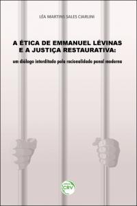 A ÉTICA DE EMMANUEL LÉVINAS E A JUSTIÇA RESTAURATIVA: <br>um diálogo interditado pela racionalidade penal moderna