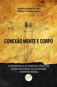 CONEXÃO MENTE E CORPO:<BR> A importância do exercício fisico na saúde emocional da sociedade contemporânea