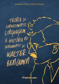 TEORIA DO CONHECIMENTO, LINGUAGEM E HISTÓRIA NO PENSAMENTO DE WALTER BENJAMIN