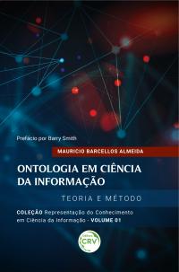 ONTOLOGIA EM CIÊNCIA DA INFORMAÇÃO: <br>Teoria e Método <br>Coleção Representação do Conhecimento em Ciência da Informação <br>Volume 1