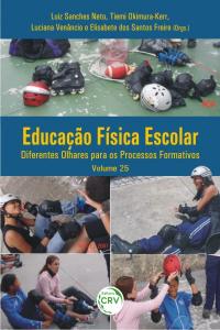 EDUCAÇÃO FÍSICA ESCOLAR:<br> diferentes olhares para os processos formativos<br> Volume 25