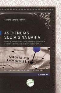 AS CIÊNCIAS SOCIAIS NA BAHIA:<br> história e memória da Faculdade de Sociologia e Política em Vitória da Conquista (FSPVC)<br> Coleção Educação, Memória e Religião - Volume 04