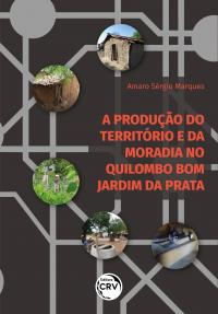 A PRODUÇÃO DO TERRITÓRIO E DA MORADIA NO QUILOMBO BOM JARDIM DA PRATA