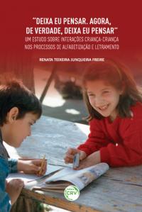 “DEIXA EU PENSAR. AGORA, DE VERDADE, DEIXA EU PENSAR”:<br>um estudo sobre interações criança-criança nos processos de alfabetização e letramento