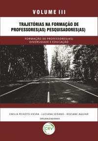 TRAJETÓRIAS NA FORMAÇÃO DE PROFESSORES(AS) PESQUISADORES(AS):<br> Formação de Professores(as) Diversidade e Educação <br>Coleção Pesquisas: <br>Mestrado Profissional em Educação da UESC/Bahia <br>Volume III