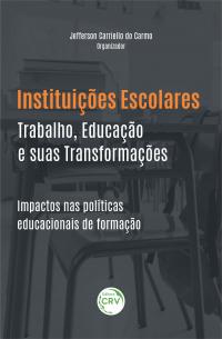INSTITUIÇÕES ESCOLARES, TRABALHO, EDUCAÇÃO E SUAS TRANSFORMAÇÕES:<br> impactos nas políticas educacionais de formação