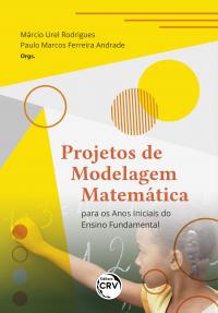 PROJETOS DE MODELAGEM MATEMÁTICA PARA OS ANOS INICIAIS DO ENSINO FUNDAMENTAL