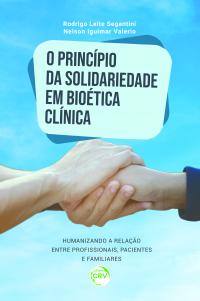 O PRINCÍPIO DA SOLIDARIEDADE EM BIOÉTICA CLÍNICA: <br> Humanizando a relação entre profissionais, pacientes e familiares