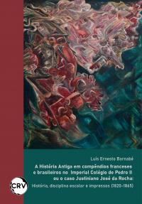 A história antiga em compêndios Franceses e Brasileiros no imperial colégio de Pedro II ou o caso Justiniano José da Rocha: <BR>História, disciplina escolar e impressos (1820-1865)