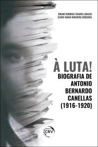 À LUTA! BIOGRAFIA DE ANTONIO BERNARDO CANELLAS (1916-1920)