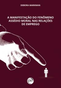 A MANIFESTAÇÃO DO FENÔMENO ASSÉDIO MORAL NAS RELAÇÕES DE EMPREGO