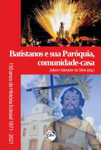 BATISTANOS E SUA PARÓQUIA, COMUNIDADE-CASA:<br> 150 anos de história eclesial (1871-2021)