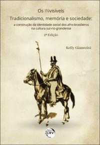 OS INVISÍVEIS – TRADICIONALISMO, MEMÓRIA E SOCIEDADE: <br>a construção da identidade social dos afro-brasileiros na cultura sul-rio-grandense <br>2ª Edição