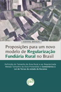 PROPOSIÇÕES PARA UM NOVO MODELO DE REGULARIZAÇÃO FUNDIÁRIA RURAL NO BRASIL <br> <br>Definição do tamanho da área rural a ser regularizada versus tamanho da área pretendida e Comentários à Lei de Terras do estado de Roraima