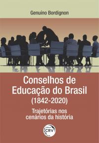 CONSELHOS DE EDUCAÇÃO DO BRASIL (1842/2020): <br>trajetórias nos cenários da história