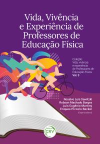 VIDA, VIVÊNCIA E EXPERIÊNCIA DE PROFESSORES DE EDUCAÇÃO FÍSICA <br>Coleção vida, vivência e experiência de Professores de Educação Física <br>Volume 3