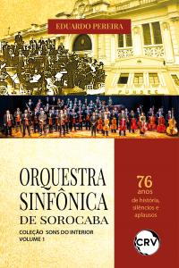Orquestra sinfônica de sorocaba: 76 anos de história, silêncios e aplausos – Vol.: 01