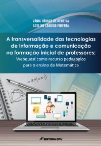 A TRANSVERSALIDADE DAS TECNOLOGIAS DE INFORMAÇÃO E COMUNICAÇÃO NA FORMAÇÃO INICIAL DE PROFESSORES:<br> webquest como recurso pedagógico para o ensino da matemática