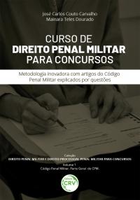 CURSO DE DIREITO PENAL MILITAR PARA CONCURSOS <BR> Metodologia inovadora com artigos do Código Penal Militar explicados por questões <BR> Coleção Direito Penal Militar e Direito Processual Penal Militar para Concursos Volume 1 – Código Penal Militar