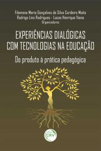 EXPERIÊNCIAS DIALÓGICAS COM TECNOLOGIAS NA EDUCAÇÃO: <br>do produto à prática pedagógica