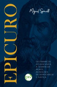 Epicuro: <BR>Os fármacos do bem viver, a terapia da morte, as noções de democracia e justiça