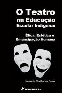 O TEATRO NA EDUCAÇÃO ESCOLAR INDÍGENA:<br>ética, estética e emancipação humana