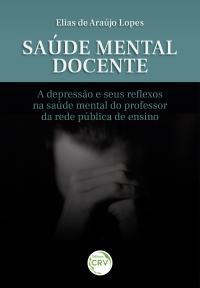 SAÚDE MENTAL DOCENTE: <br>a depressão e seus reflexos na saúde mental do professor da rede pública de ensino