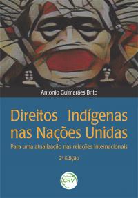 DIREITOS INDÍGENAS NAS NAÇÕES UNIDAS:<br> para uma atualização nas relações internacionais <br> 2ª Edição