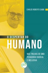 O DESPERTAR DO HUMANO: <br>nas trilhas de uma Pedagogia radical e inclusiva