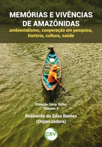 Memórias e vivências de amazônidas: Ambientalismo, cooperação em pesquisa, história, cultura, saúde – Vol.: 04