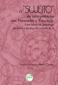 O “SUJEITO” DA INTERPRETAÇÃO EM NIETZSCHE E FOUCAULT:<br>uma leitura da genealogia da moral e da ética do cuidado de si