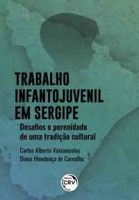 TRABALHO INFANTOJUVENIL EM SERGIPE:<br> desafios e perenidade de uma tradição cultural