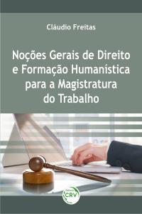 NOÇÕES GERAIS DE DIREITO E FORMAÇÃO HUMANÍSTICA PARA A MAGISTRATURA DO TRABALHO