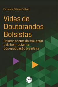 VIDAS DE DOUTORANDOS BOLSISTAS: <br>relatos acerca do mal-estar e do bem-estar na pós-graduação brasileira