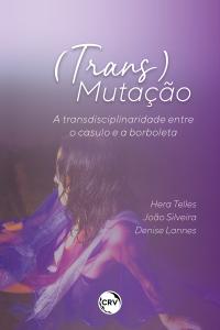 (Trans)Mutação:<br>A transdisciplinaridade entre o casulo e a borboleta