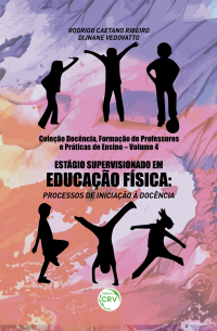 ESTÁGIO SUPERVISIONADO EM EDUCAÇÃO FÍSICA:<br> processos de iniciação à docência Coleção Docência, Formação de Professores e Práticas de Ensino - Volume 4