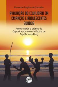 AVALIAÇÃO DO EQUILÍBRIO EM CRIANÇAS E ADOLESCENTES SURDOS ANTES E APÓS A PRÁTICA DA CAPOEIRA POR MEIO DA ESCALA DE EQUILÍBRIO DE BERG